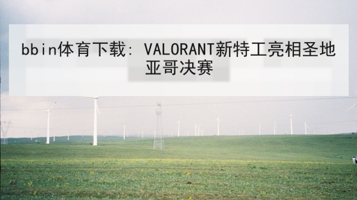 bbin体育下载: VALORANT新特工亮相圣地亚哥决赛