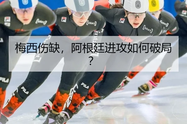 梅西伤缺，阿根廷进攻如何破局？