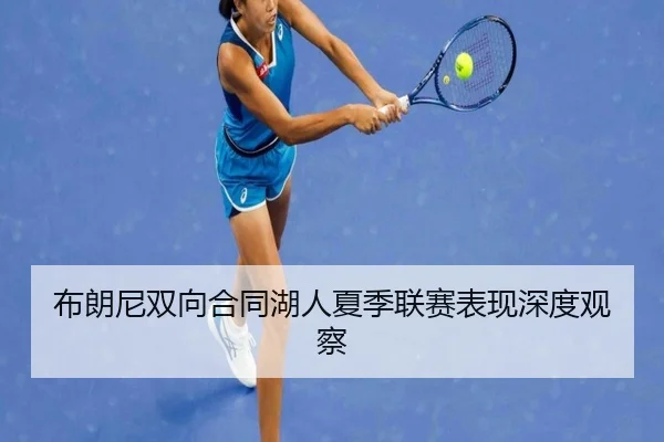 布朗尼双向合同湖人夏季联赛表现深度观察